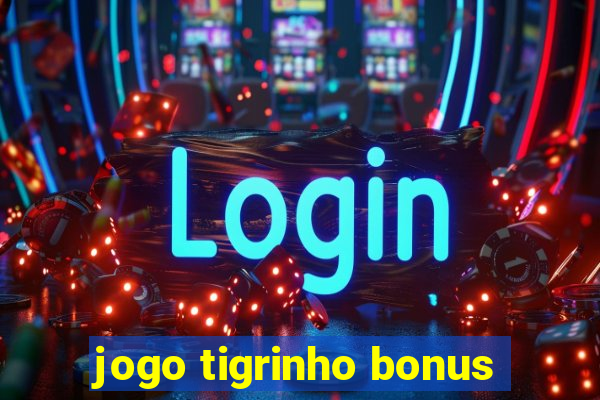 jogo tigrinho bonus